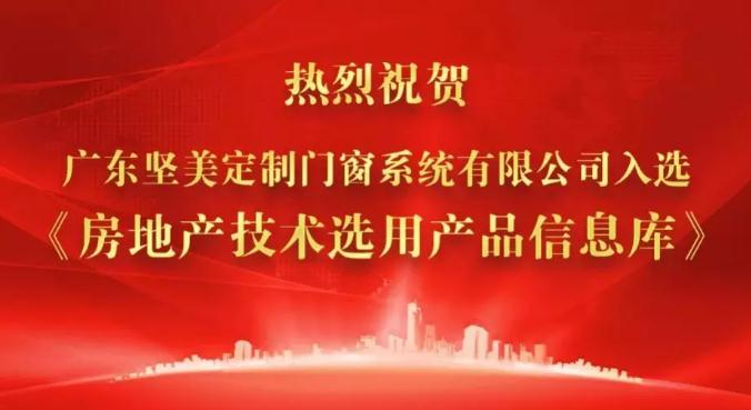 熱烈祝賀廣東堅美定制門窗系統(tǒng)有限公司入選《房地產(chǎn)技術(shù)選用產(chǎn)品信息庫》